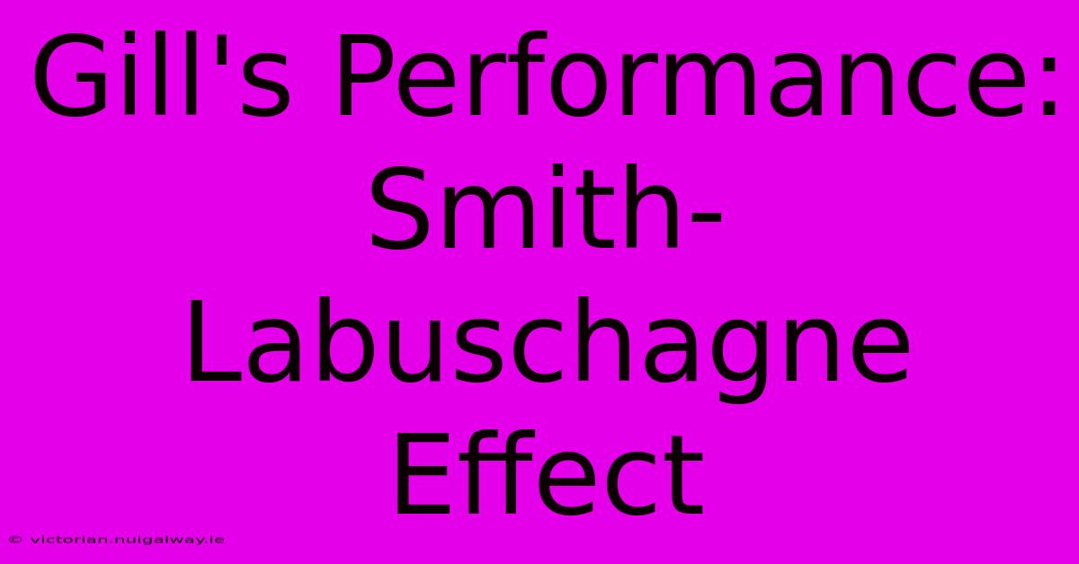 Gill's Performance: Smith-Labuschagne Effect