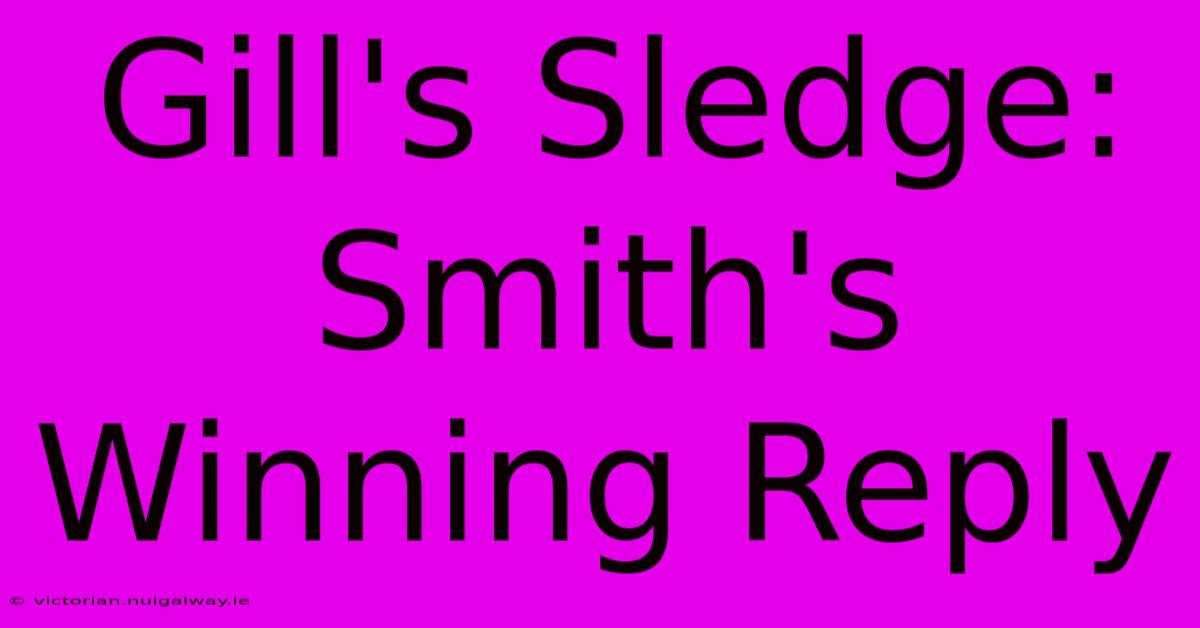 Gill's Sledge: Smith's Winning Reply