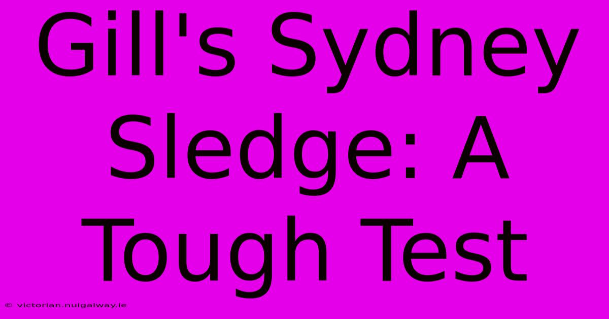 Gill's Sydney Sledge: A Tough Test