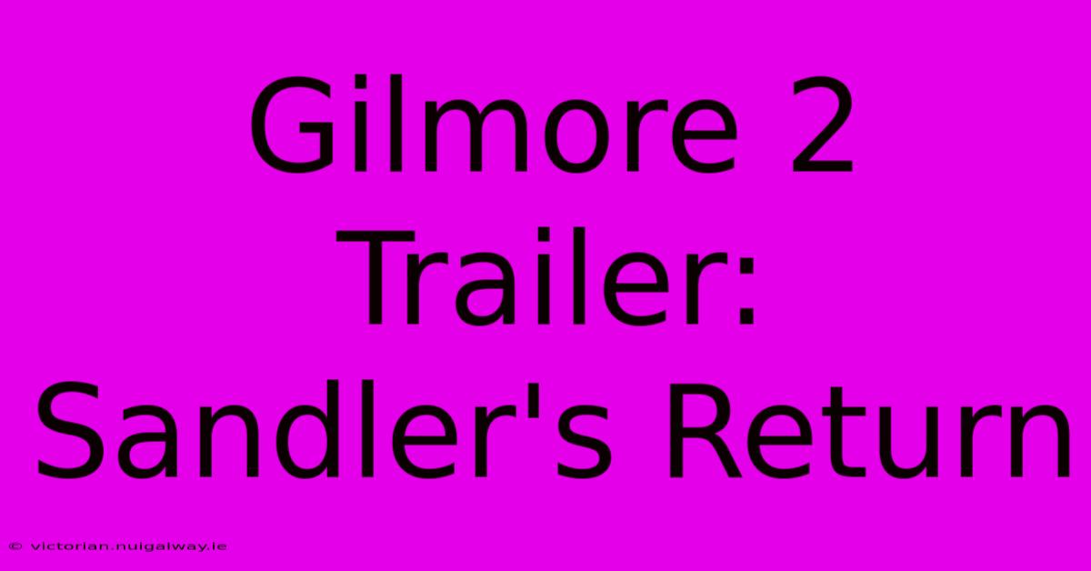 Gilmore 2 Trailer: Sandler's Return