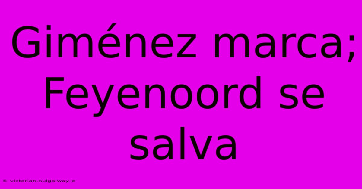 Giménez Marca; Feyenoord Se Salva