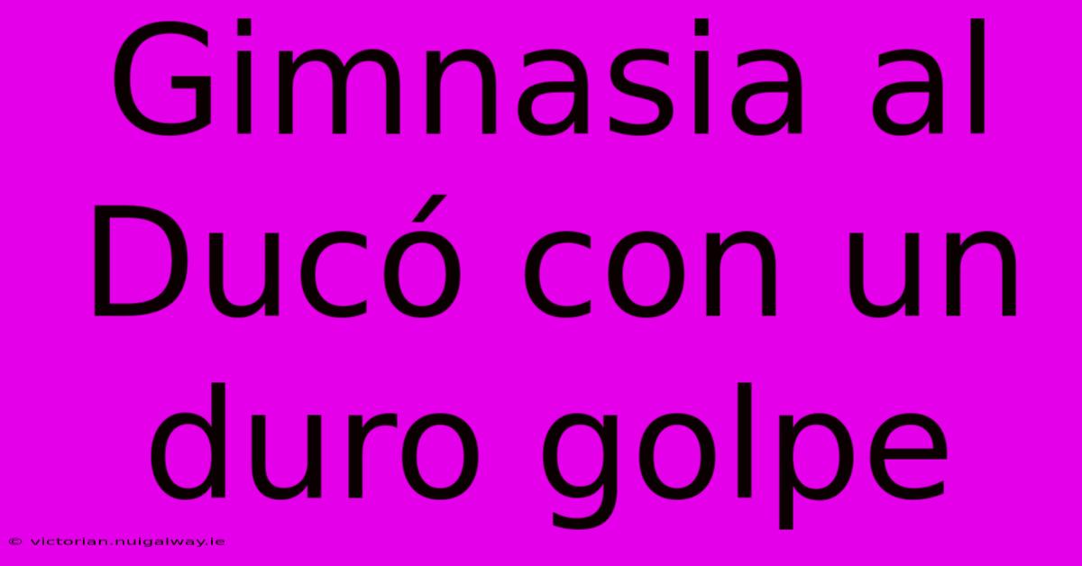 Gimnasia Al Ducó Con Un Duro Golpe