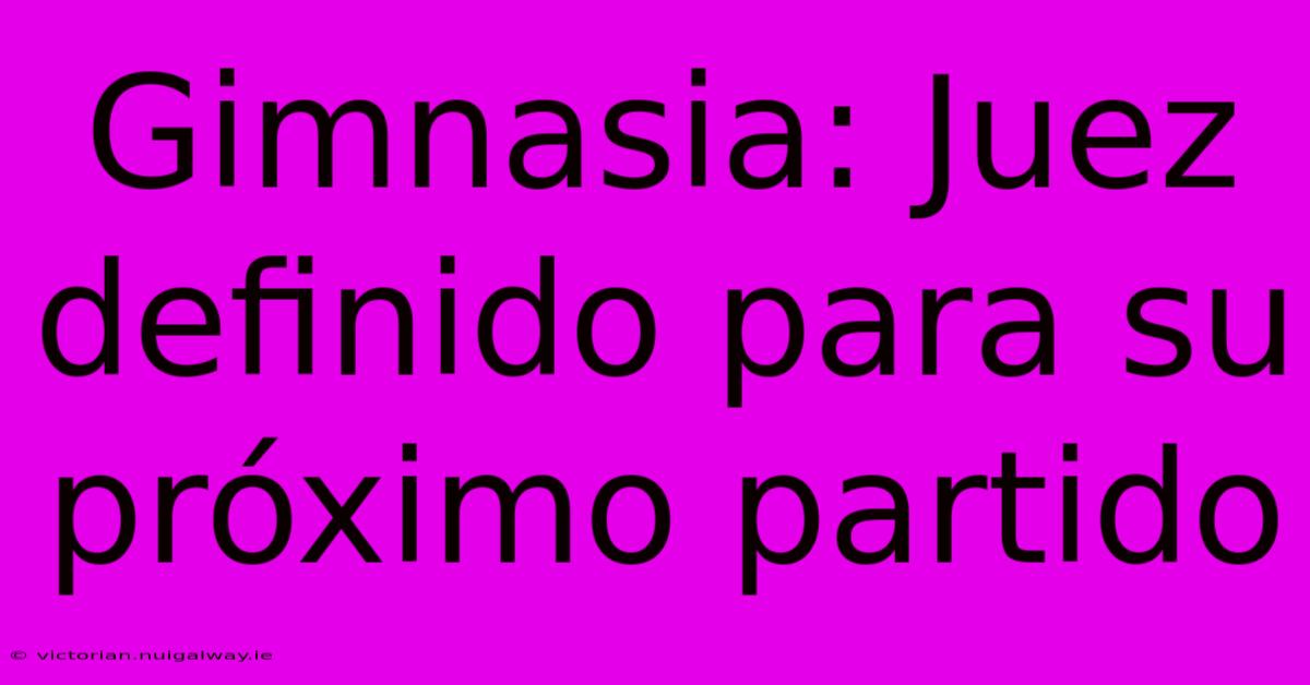 Gimnasia: Juez Definido Para Su Próximo Partido