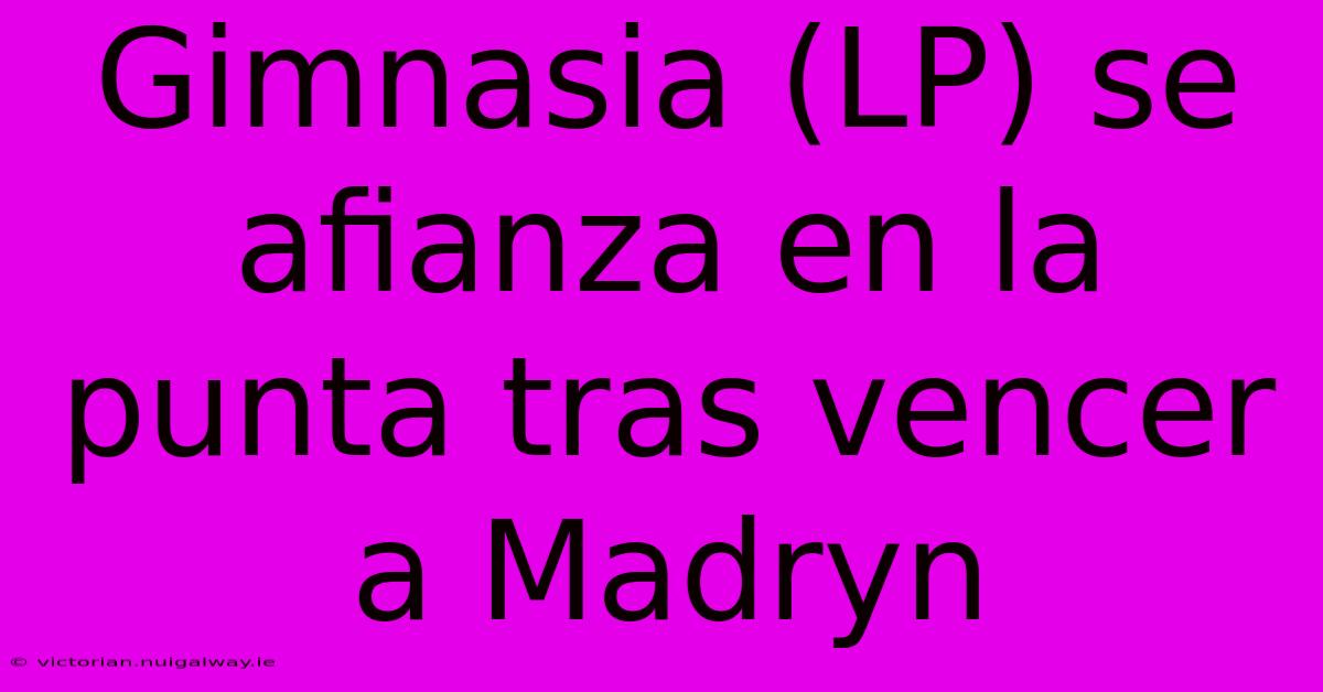 Gimnasia (LP) Se Afianza En La Punta Tras Vencer A Madryn 