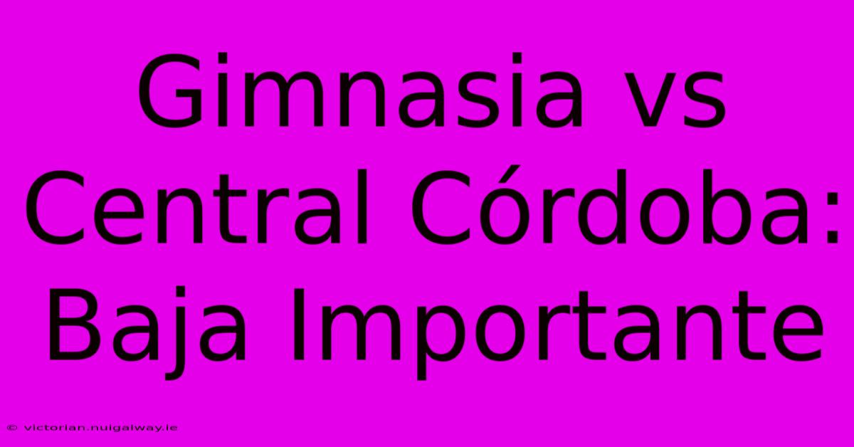 Gimnasia Vs Central Córdoba: Baja Importante