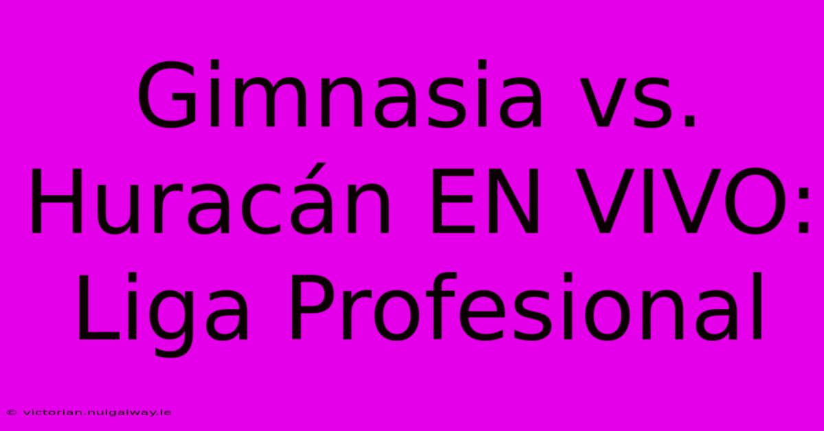 Gimnasia Vs. Huracán EN VIVO: Liga Profesional