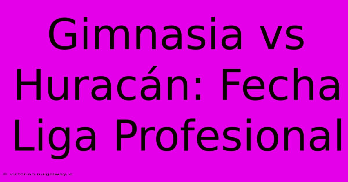 Gimnasia Vs Huracán: Fecha Liga Profesional