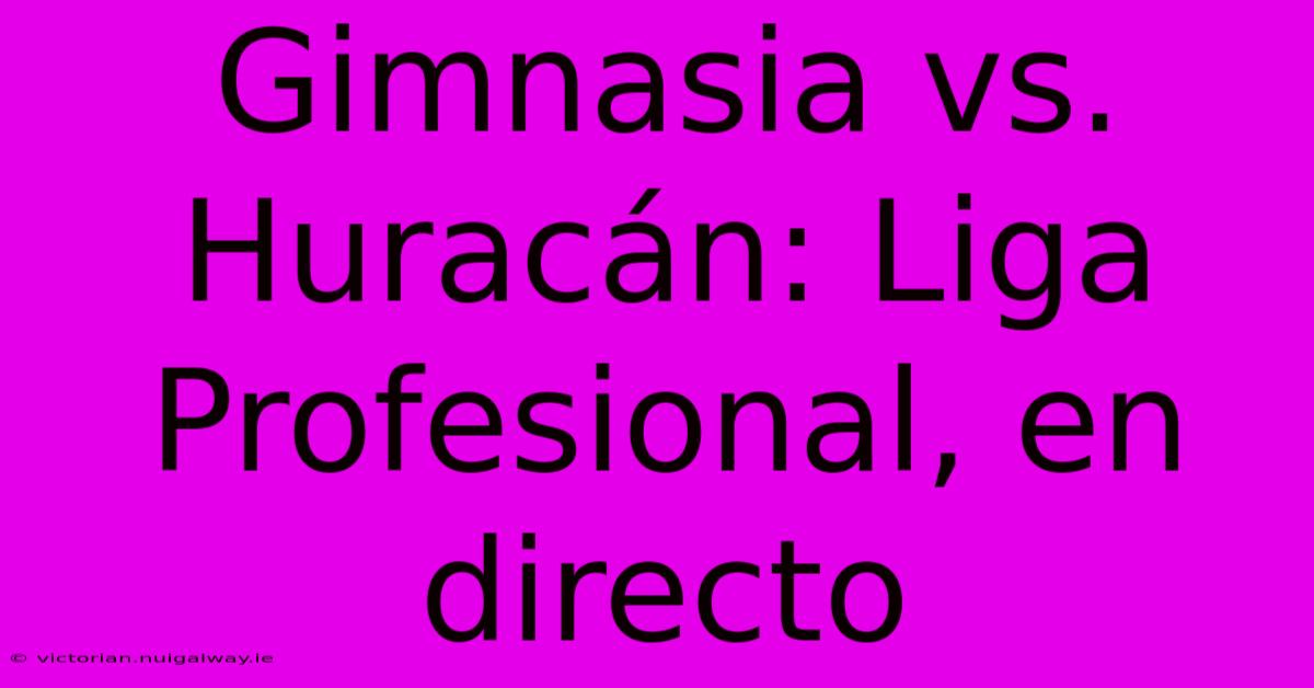 Gimnasia Vs. Huracán: Liga Profesional, En Directo