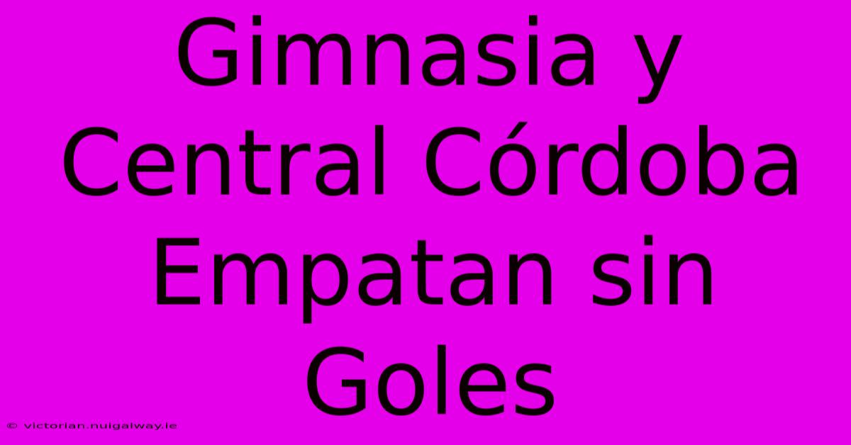 Gimnasia Y Central Córdoba Empatan Sin Goles