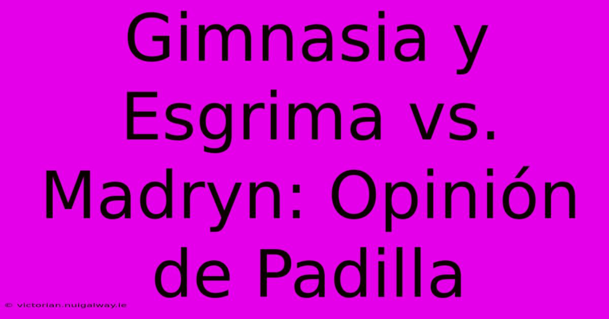 Gimnasia Y Esgrima Vs. Madryn: Opinión De Padilla 