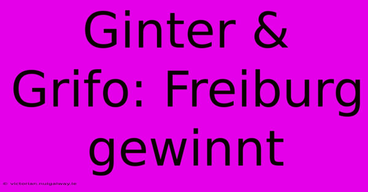 Ginter & Grifo: Freiburg Gewinnt