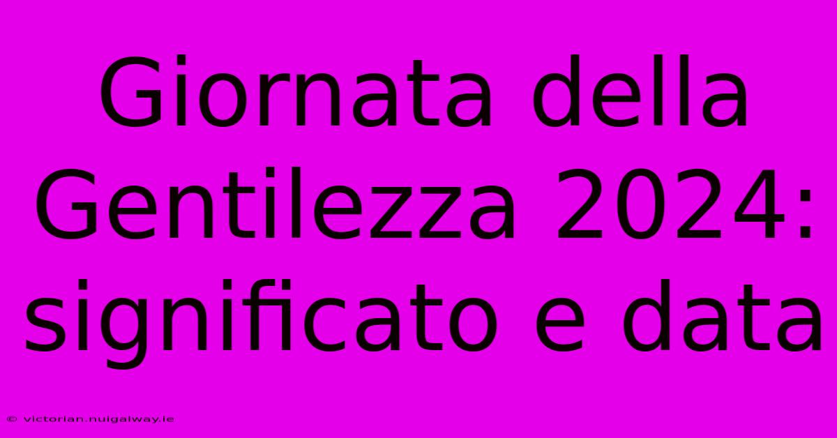 Giornata Della Gentilezza 2024: Significato E Data