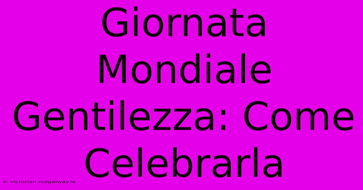 Giornata Mondiale Gentilezza: Come Celebrarla 