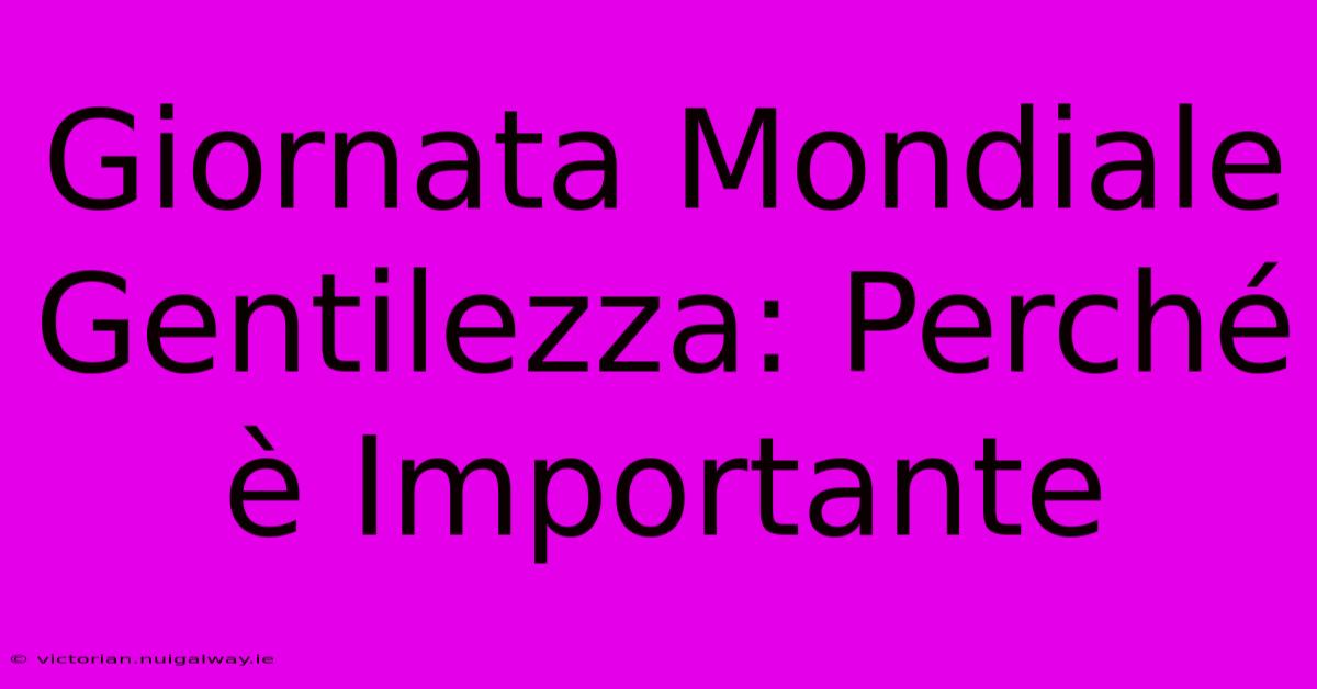 Giornata Mondiale Gentilezza: Perché È Importante