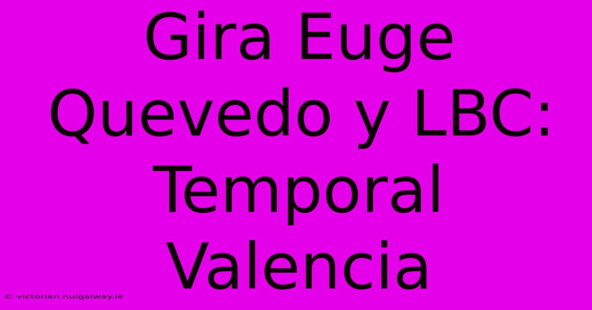 Gira Euge Quevedo Y LBC: Temporal Valencia