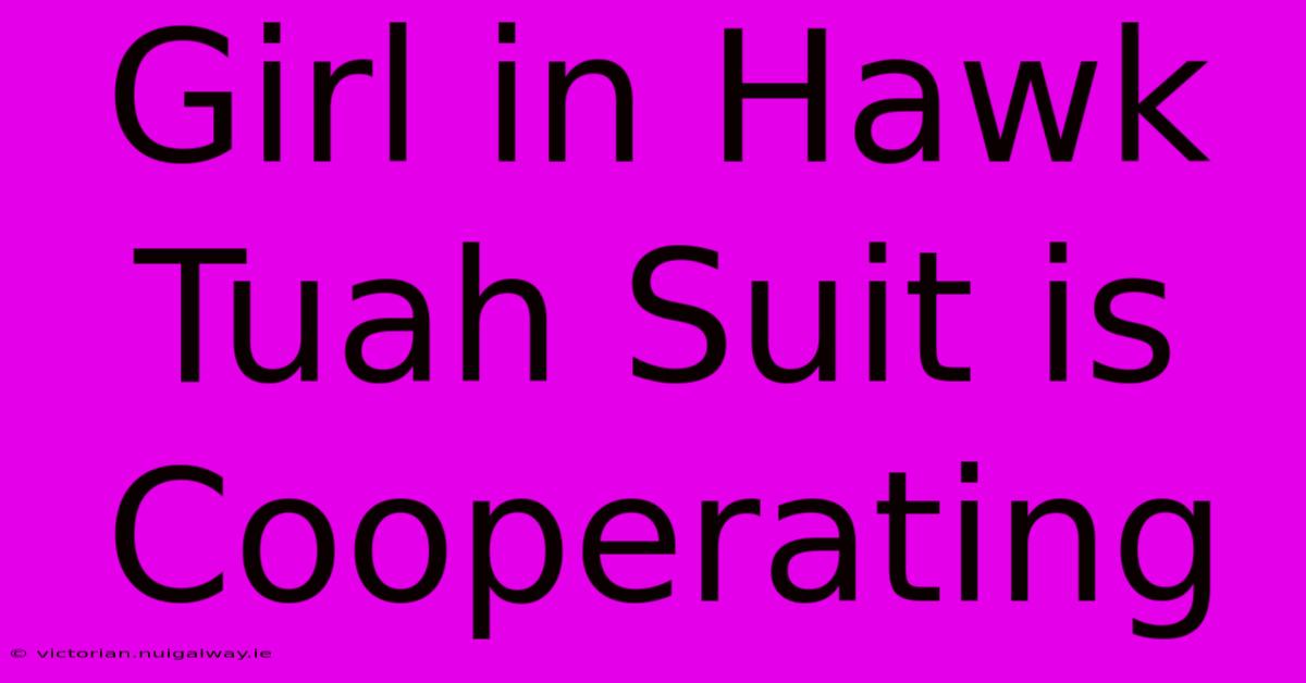 Girl In Hawk Tuah Suit Is Cooperating