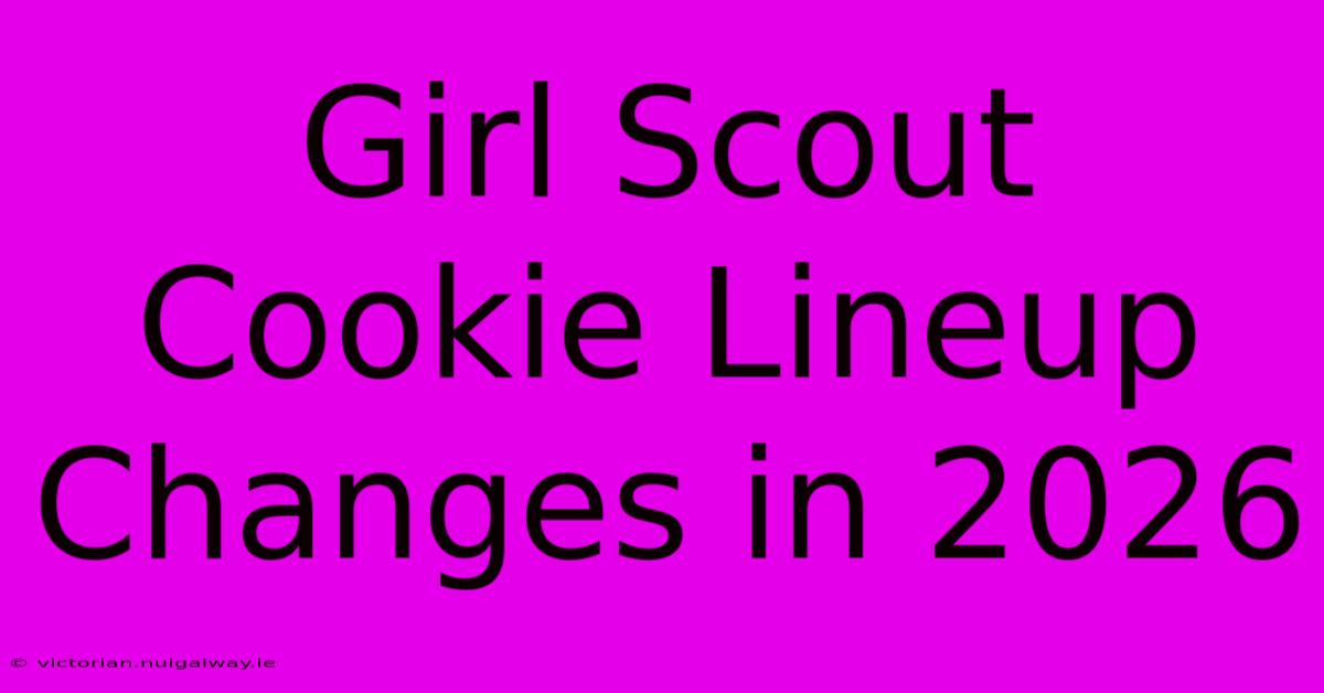 Girl Scout Cookie Lineup Changes In 2026