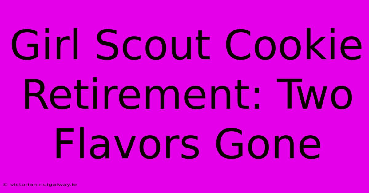 Girl Scout Cookie Retirement: Two Flavors Gone