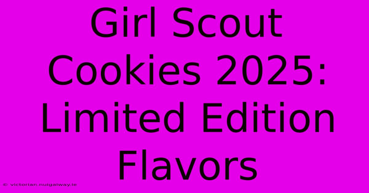 Girl Scout Cookies 2025: Limited Edition Flavors