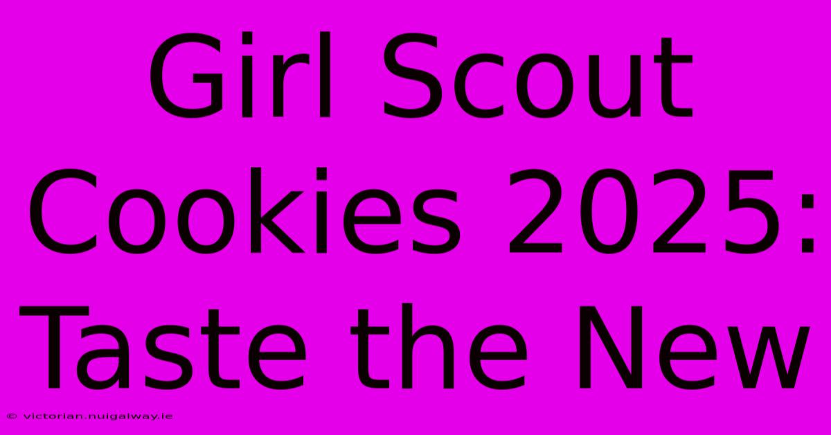 Girl Scout Cookies 2025: Taste The New