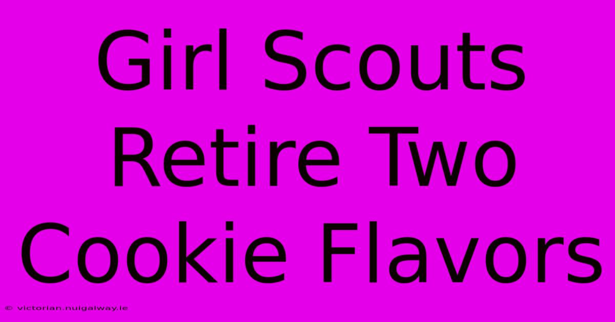 Girl Scouts Retire Two Cookie Flavors