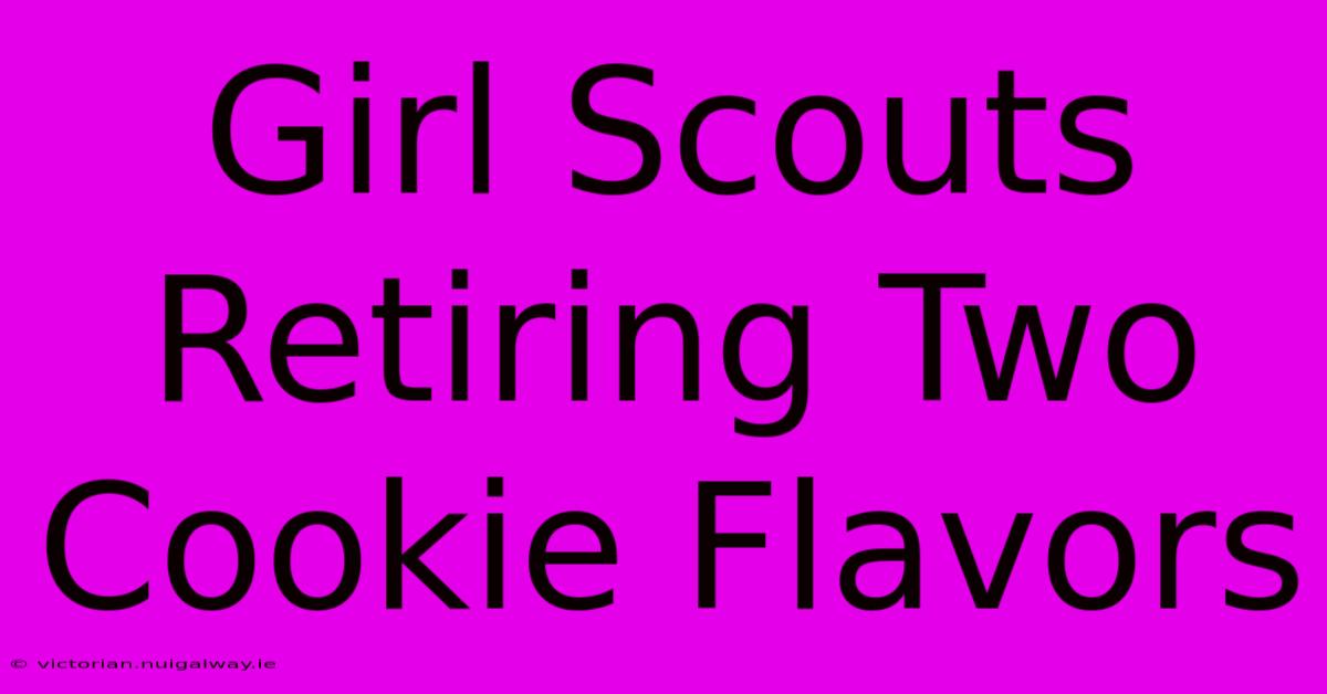 Girl Scouts Retiring Two Cookie Flavors