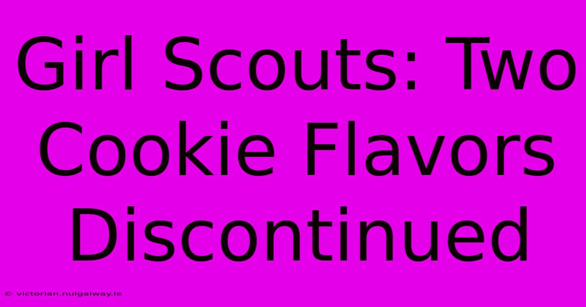 Girl Scouts: Two Cookie Flavors Discontinued