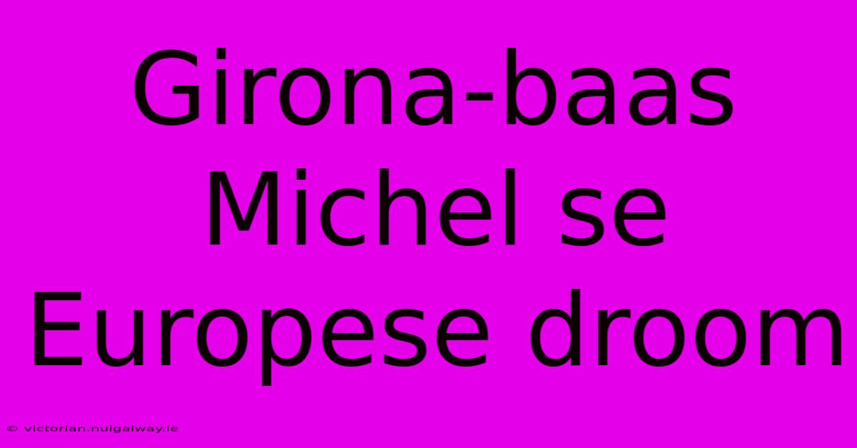 Girona-baas Michel Se Europese Droom