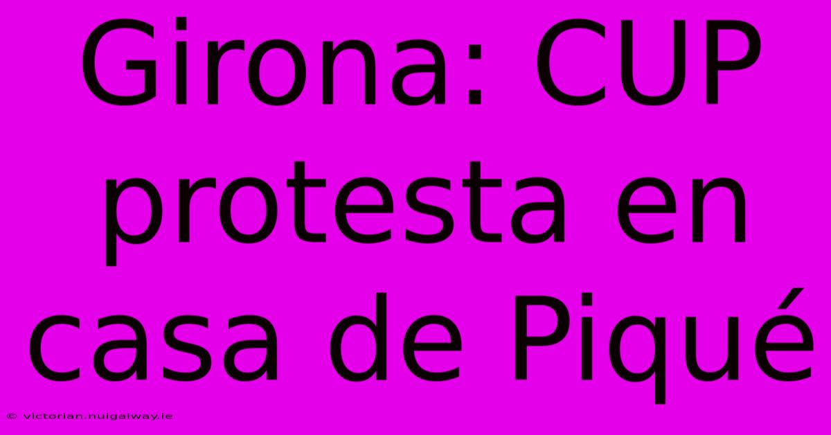 Girona: CUP Protesta En Casa De Piqué