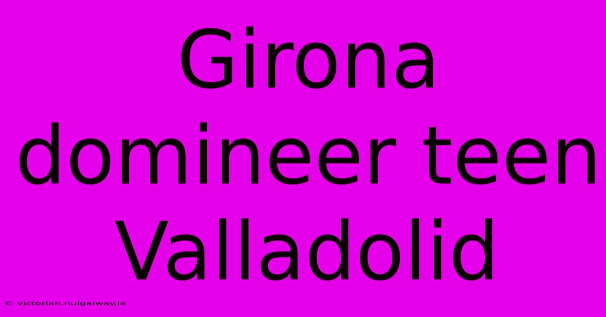 Girona Domineer Teen Valladolid