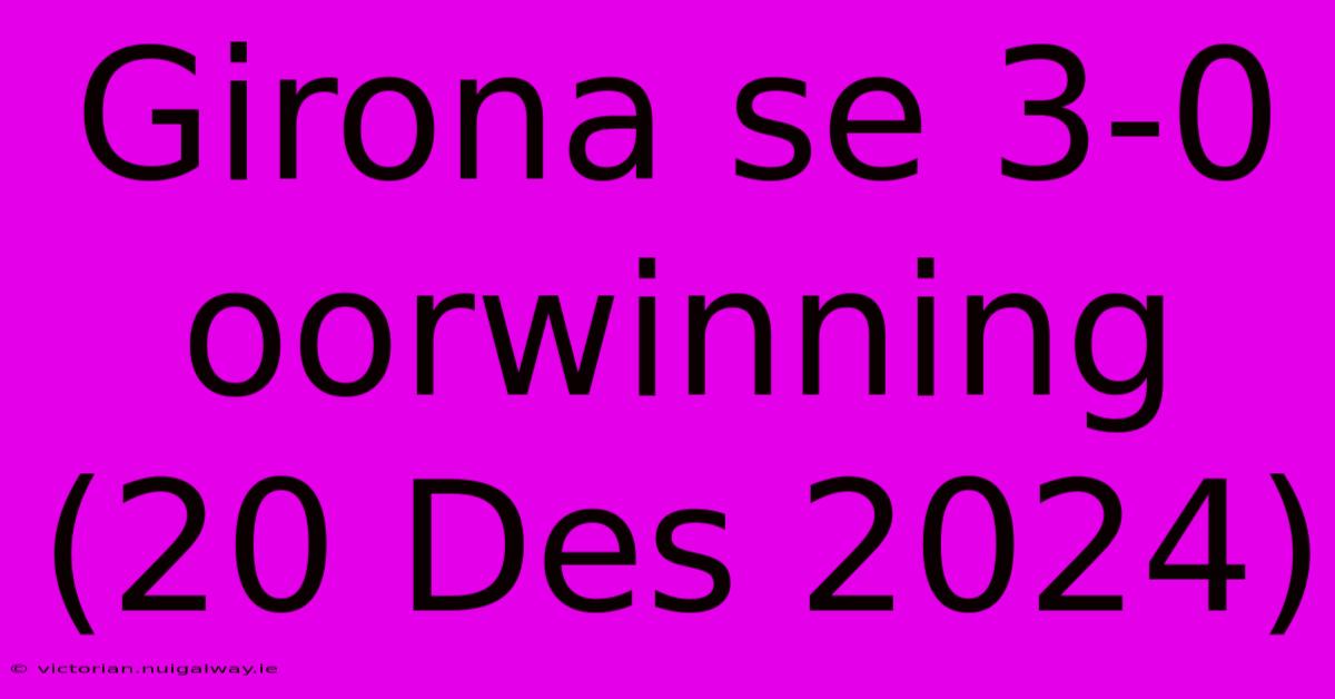 Girona Se 3-0 Oorwinning (20 Des 2024)