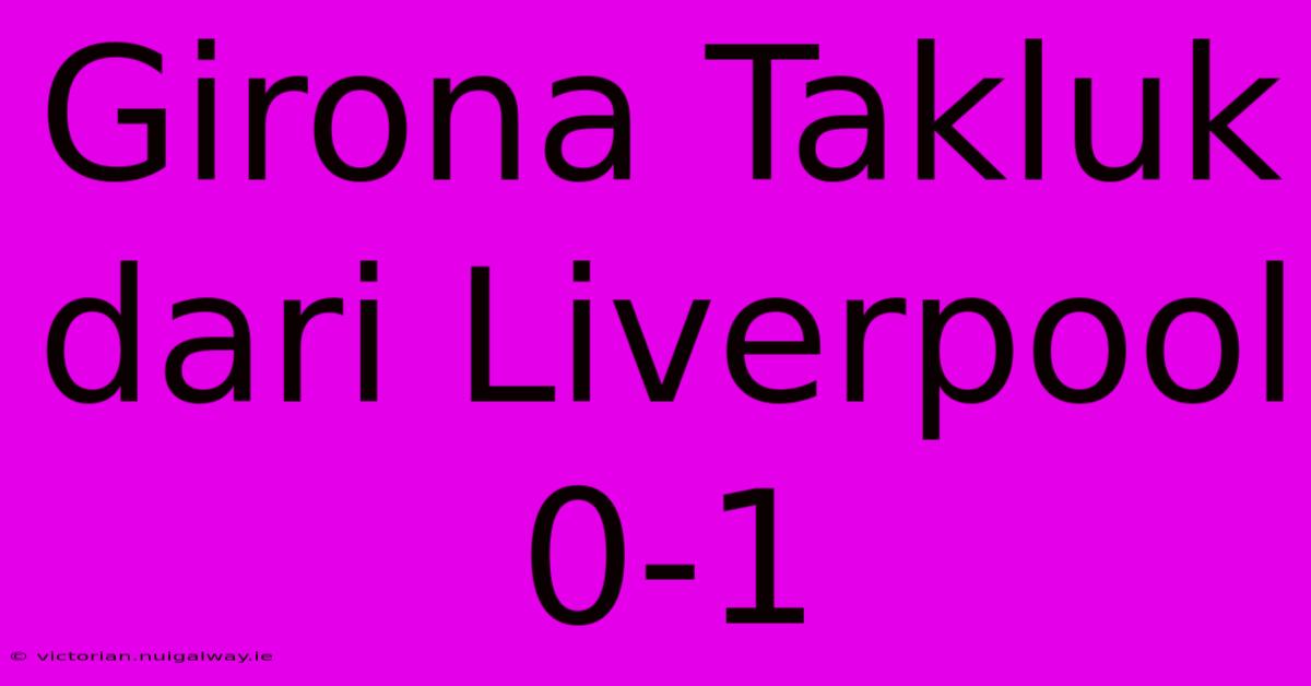 Girona Takluk Dari Liverpool 0-1