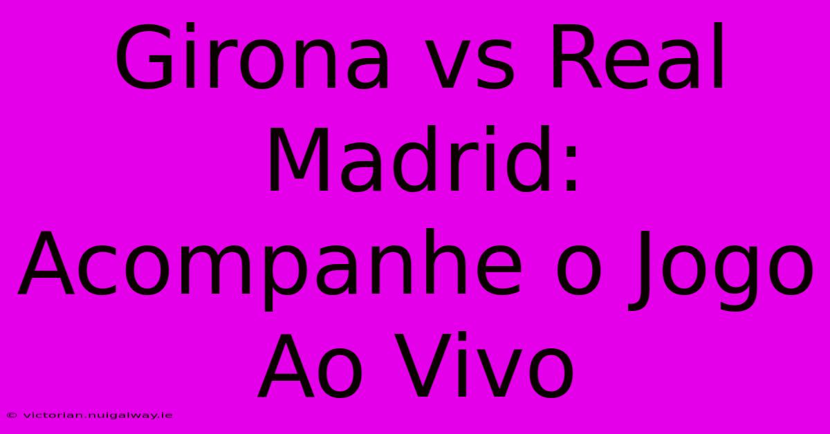 Girona Vs Real Madrid: Acompanhe O Jogo Ao Vivo