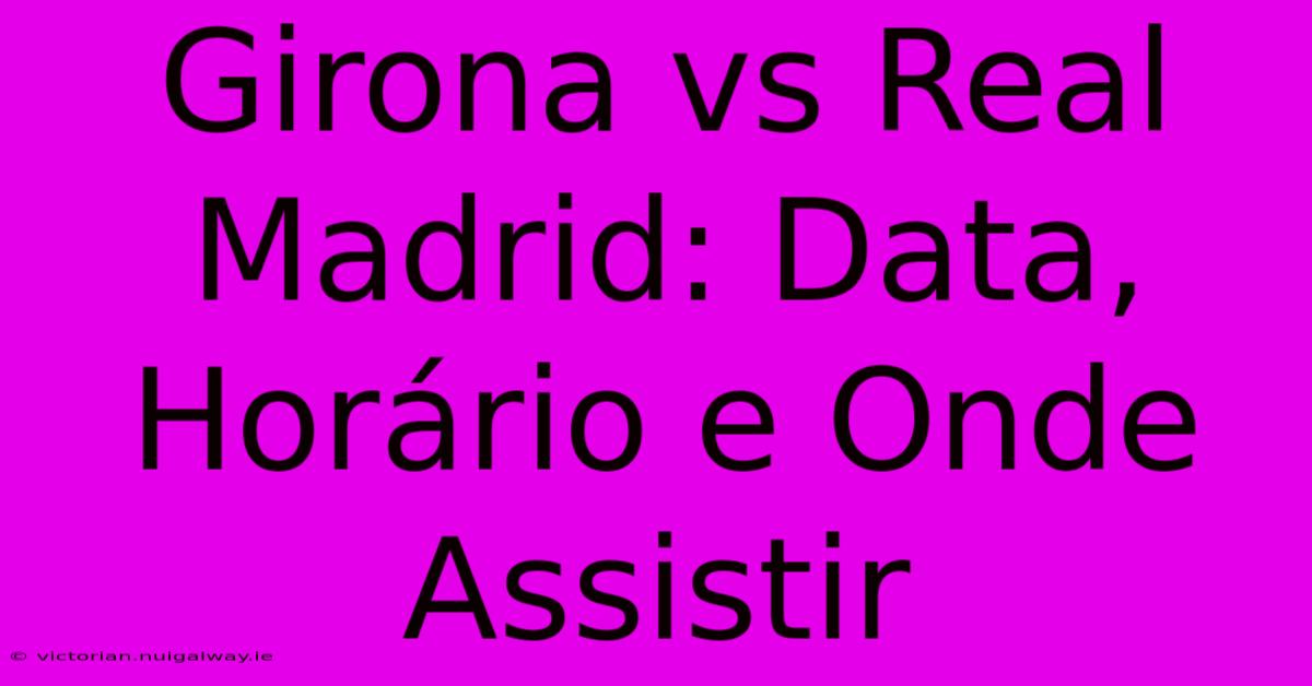 Girona Vs Real Madrid: Data, Horário E Onde Assistir