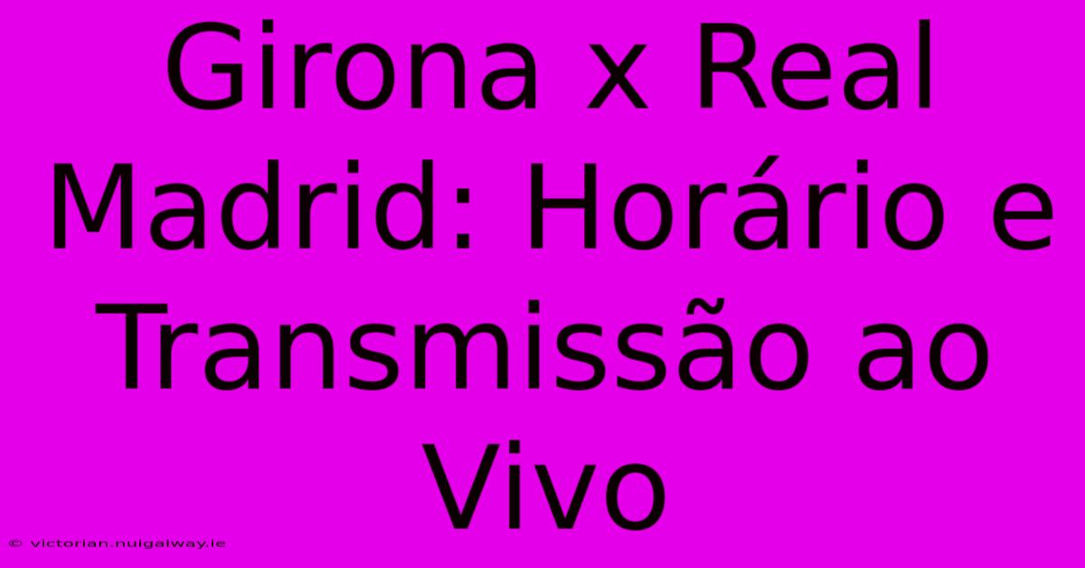 Girona X Real Madrid: Horário E Transmissão Ao Vivo