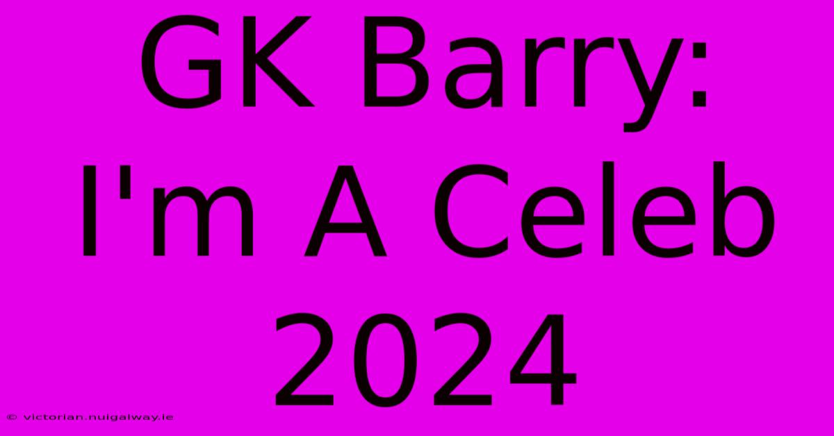 GK Barry: I'm A Celeb 2024