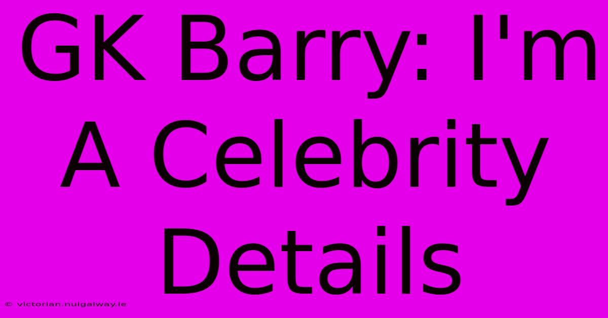 GK Barry: I'm A Celebrity Details