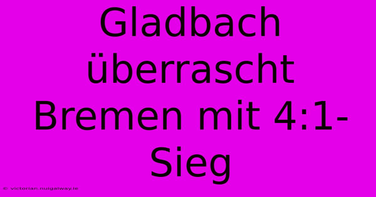 Gladbach Überrascht Bremen Mit 4:1-Sieg