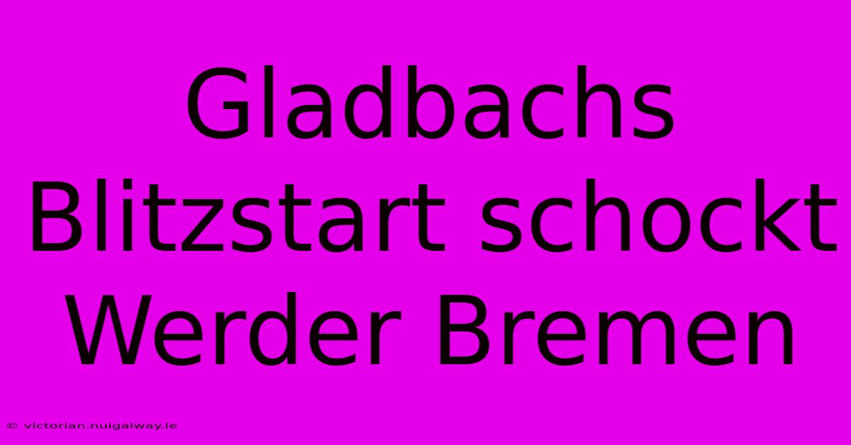 Gladbachs Blitzstart Schockt Werder Bremen 