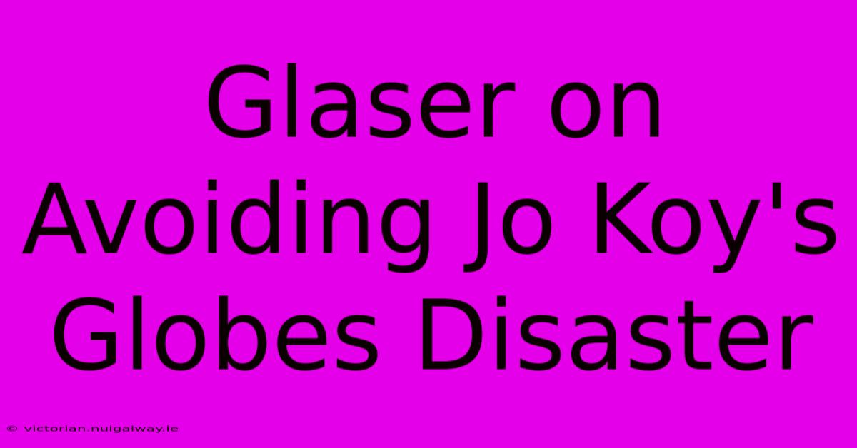 Glaser On Avoiding Jo Koy's Globes Disaster