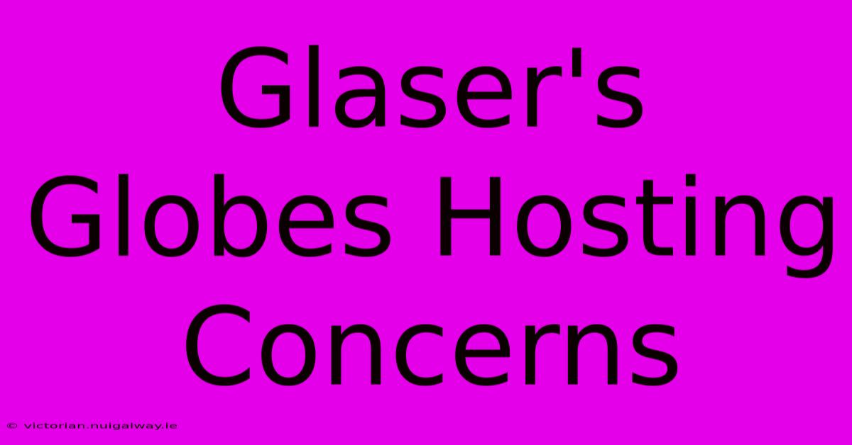 Glaser's Globes Hosting Concerns