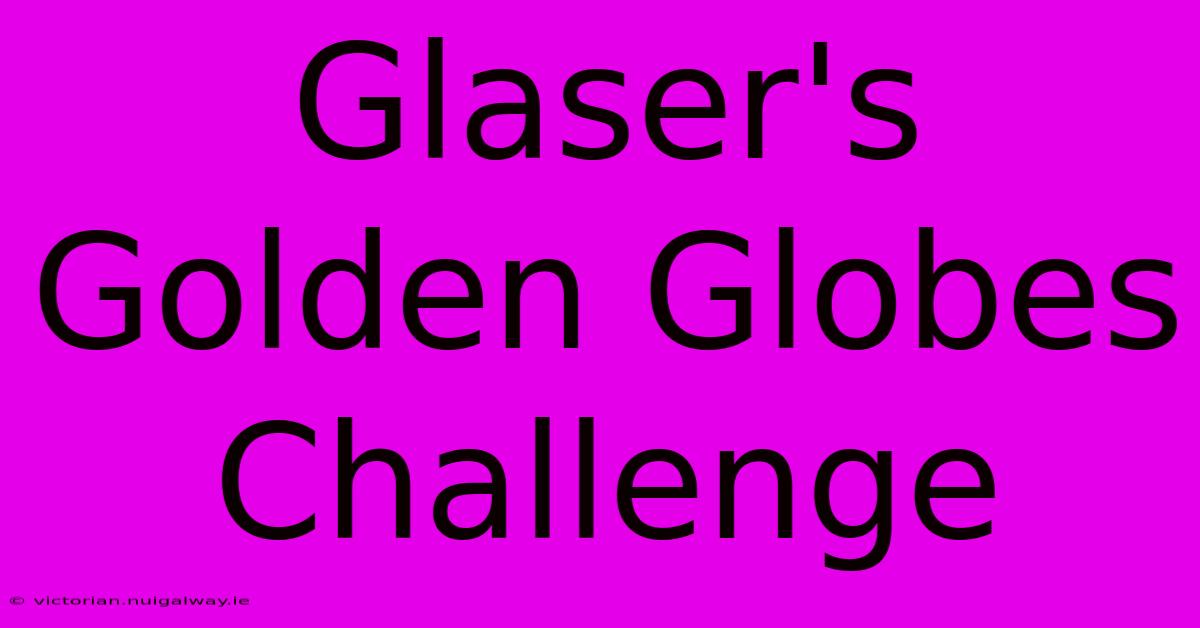 Glaser's Golden Globes Challenge