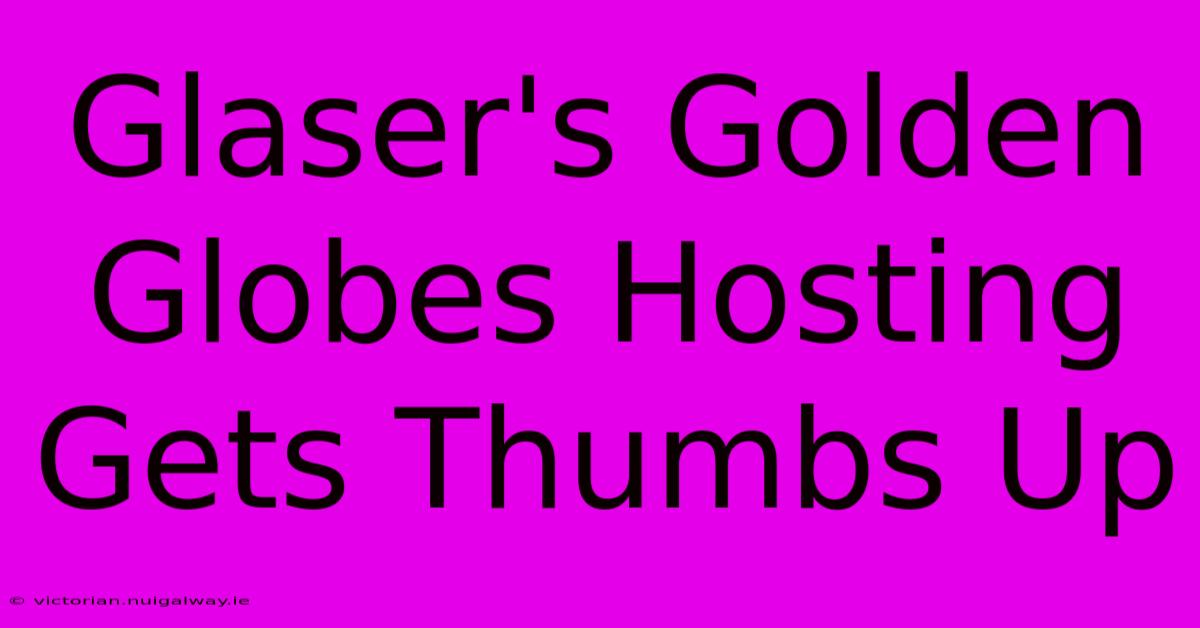 Glaser's Golden Globes Hosting Gets Thumbs Up