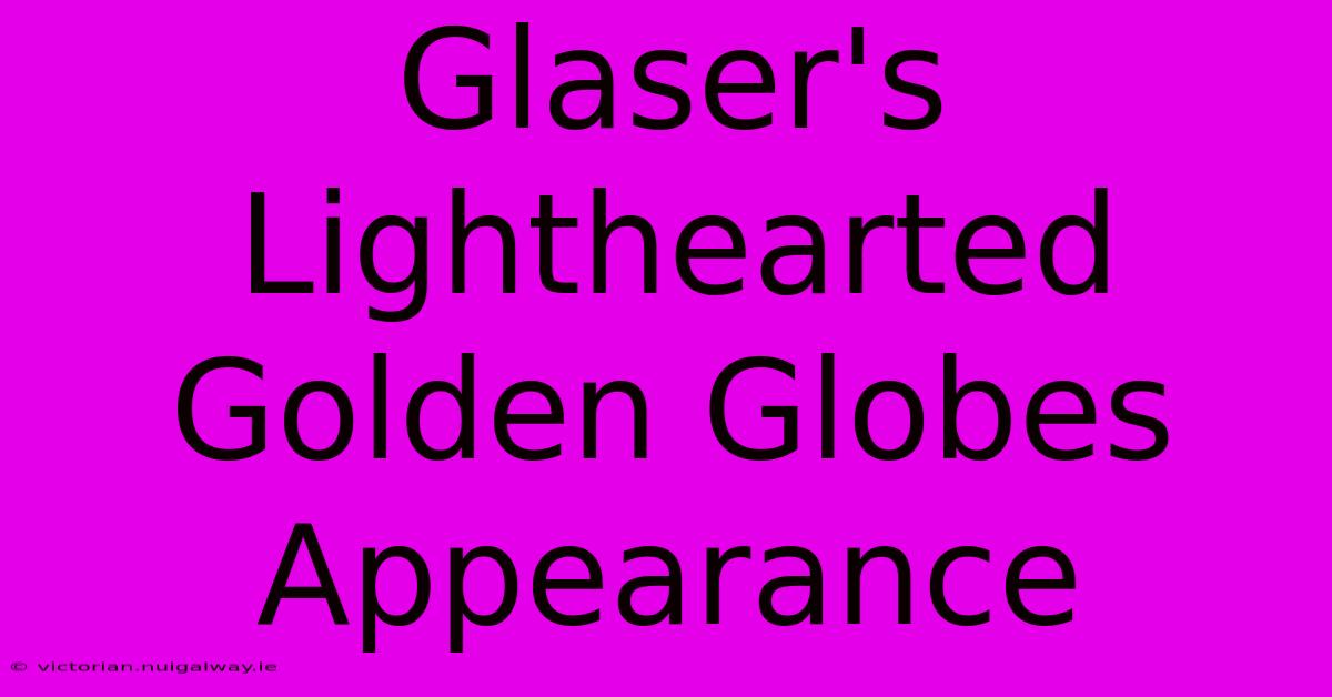 Glaser's Lighthearted Golden Globes Appearance