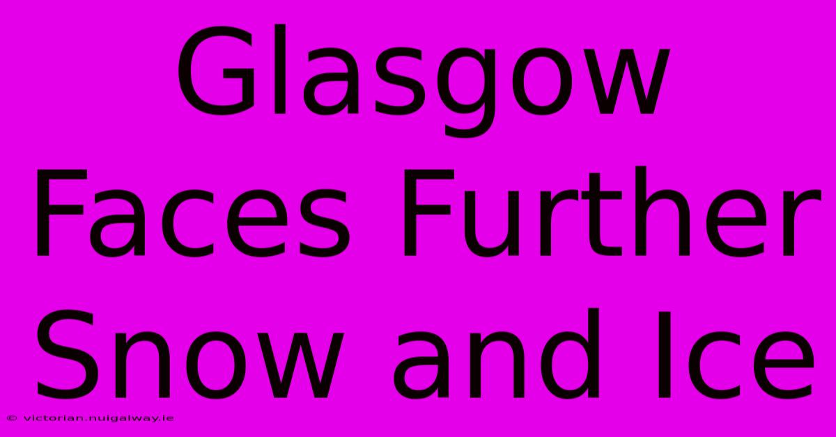 Glasgow Faces Further Snow And Ice