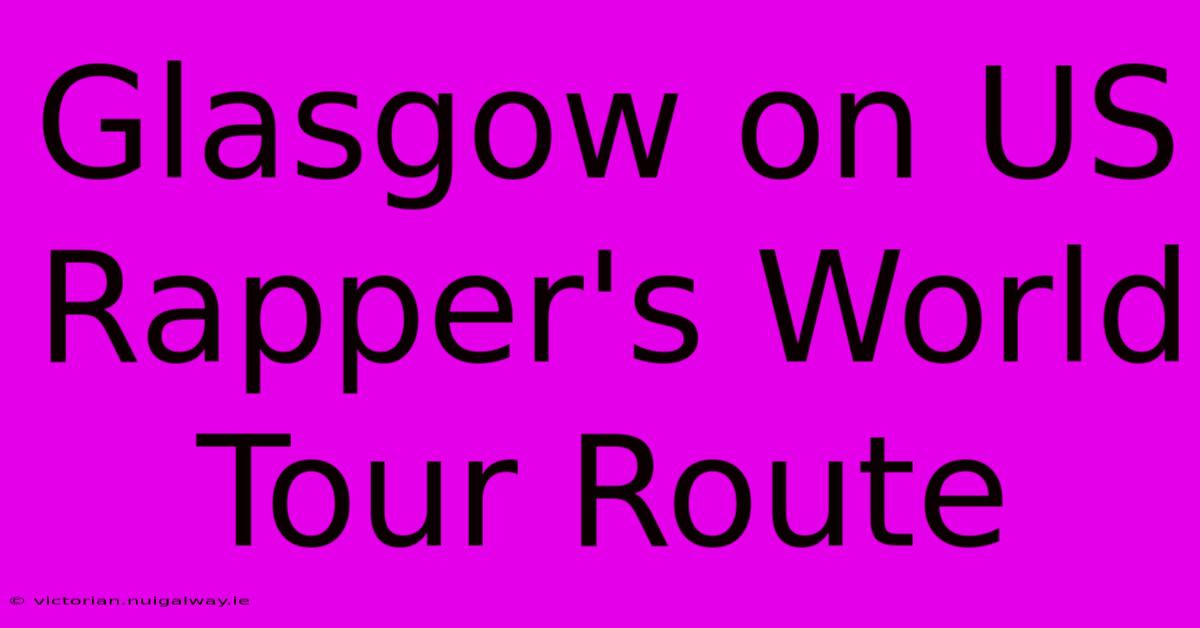 Glasgow On US Rapper's World Tour Route 