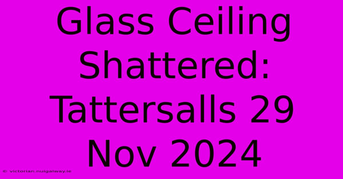 Glass Ceiling Shattered: Tattersalls 29 Nov 2024