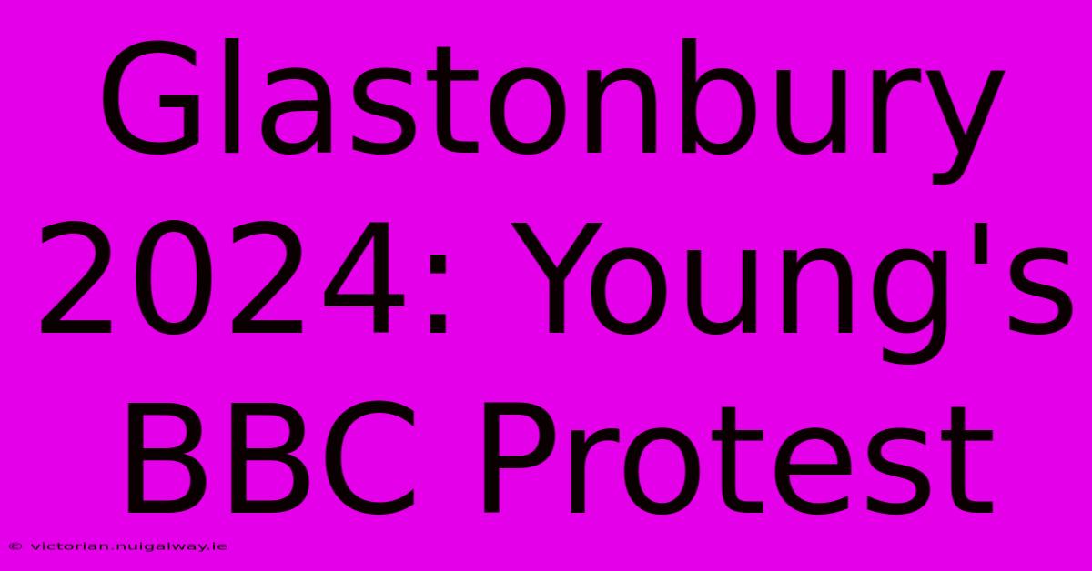 Glastonbury 2024: Young's BBC Protest