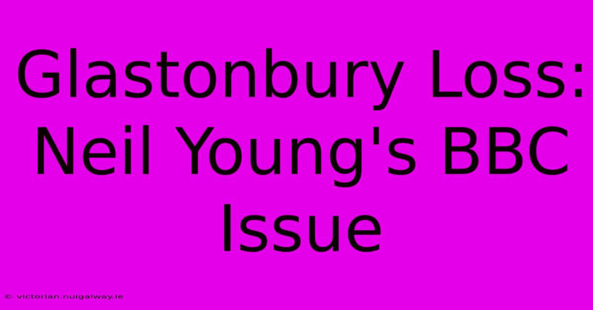 Glastonbury Loss: Neil Young's BBC Issue