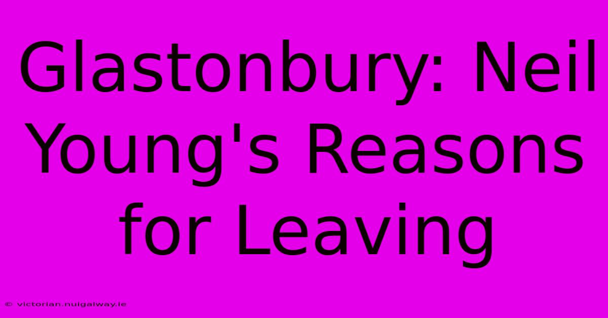 Glastonbury: Neil Young's Reasons For Leaving